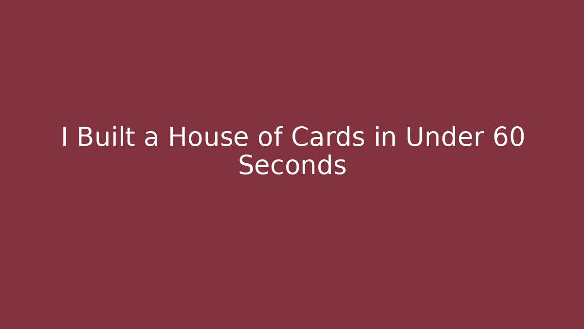 I Built a House of Cards in Under 60 Seconds - Boomer Naturals