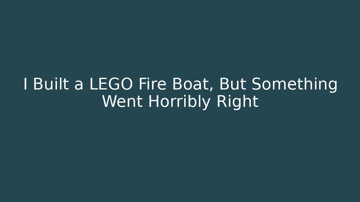 I Built a LEGO Fire Boat, But Something Went Horribly Right