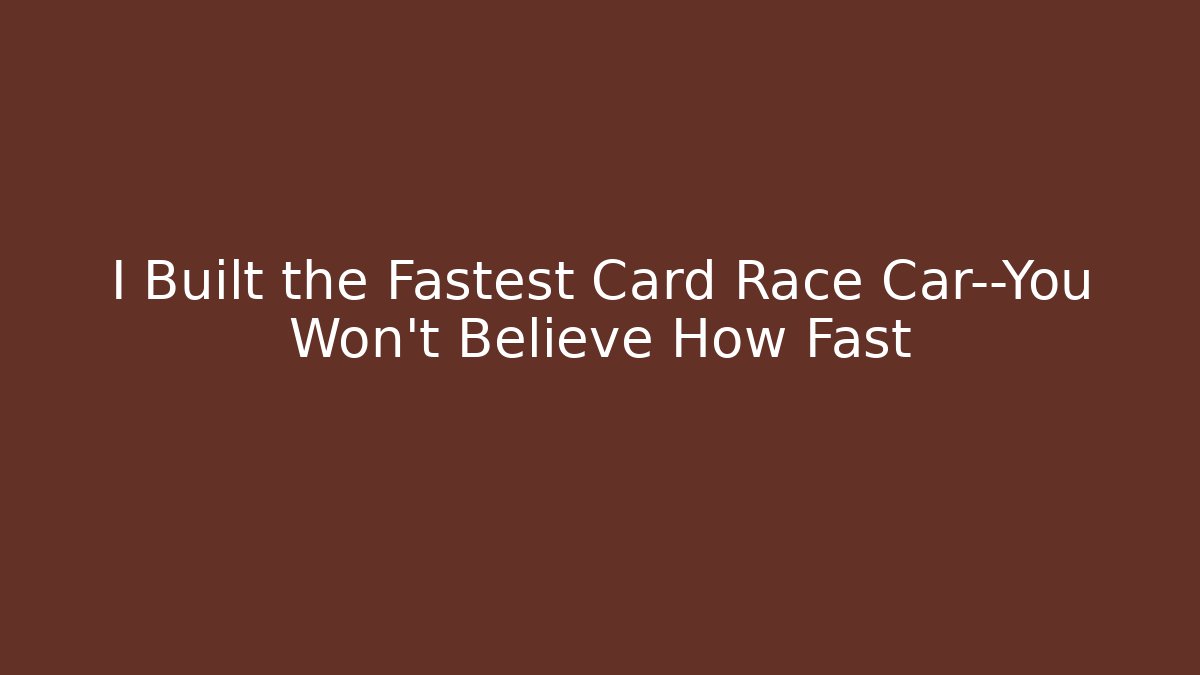 I Built the Fastest Card Race Car—You Won’t Believe How Fast