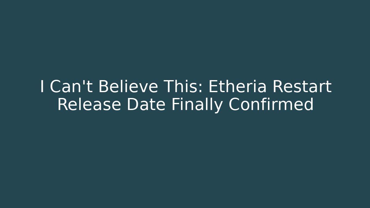 I Can't Believe This: Etheria Restart Release Date Finally Confirmed