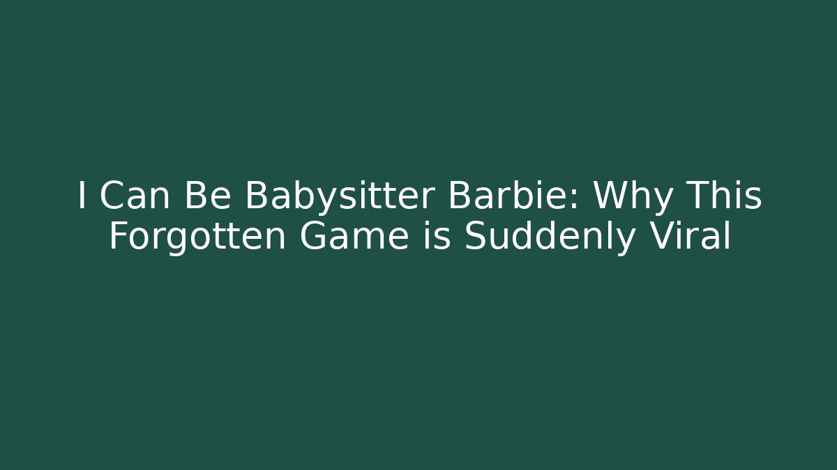 I Can Be Babysitter Barbie: Why This Forgotten Game is Suddenly Viral