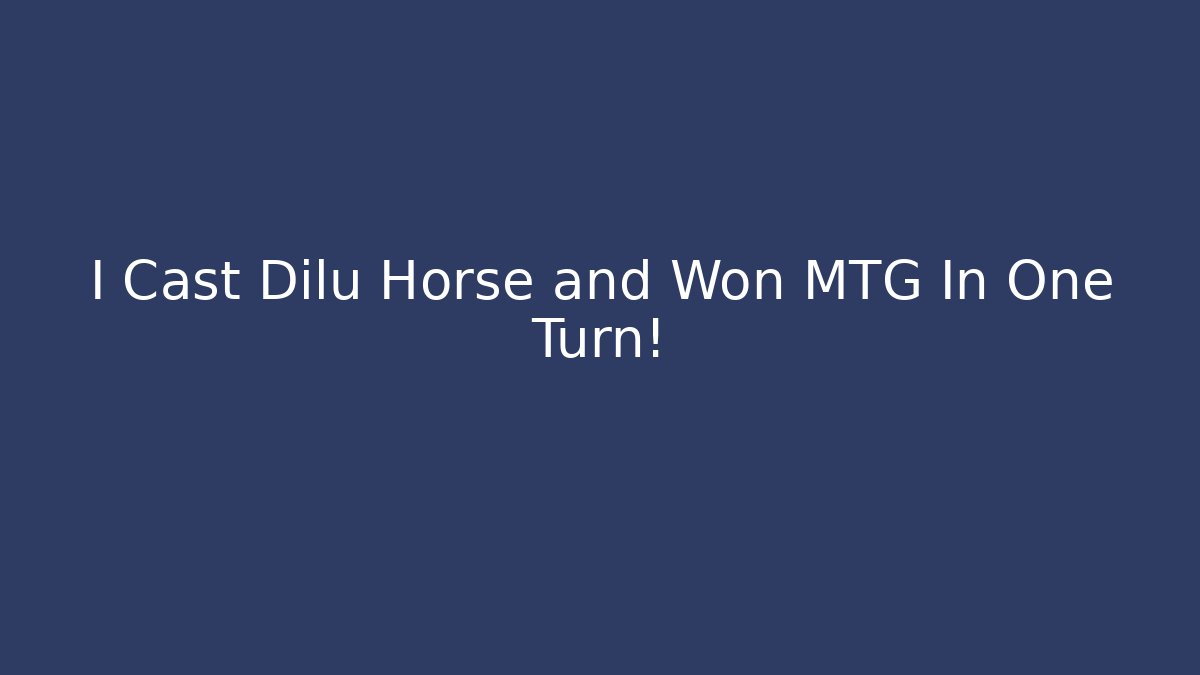 I Cast Dilu Horse and Won MTG In One Turn!