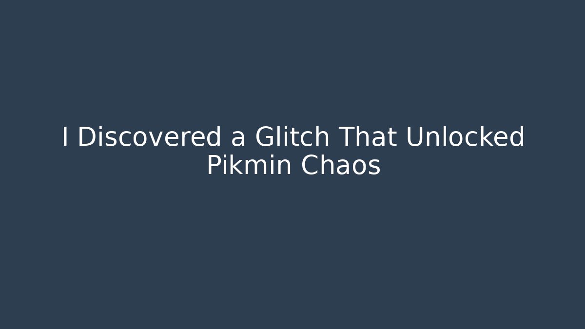 I Discovered a Glitch That Unlocked Pikmin Chaos