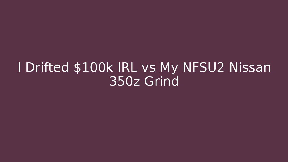 I Drifted $100k IRL vs My NFSU2 Nissan 350z Grind - Boomer Naturals