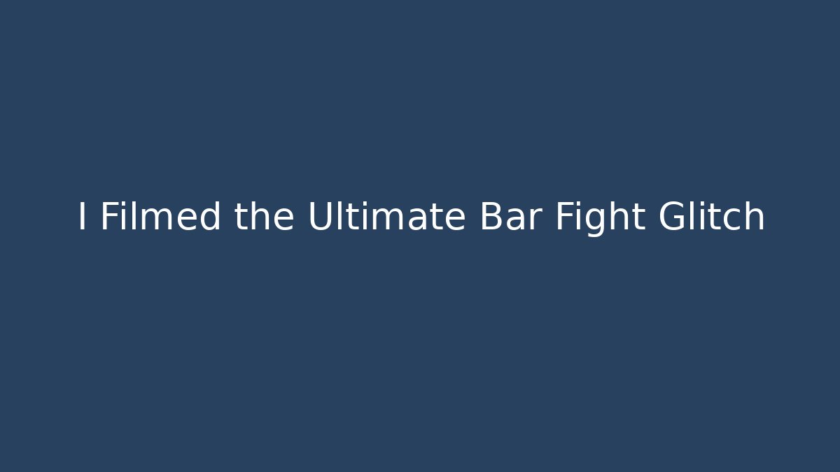 I Filmed the Ultimate Bar Fight Glitch