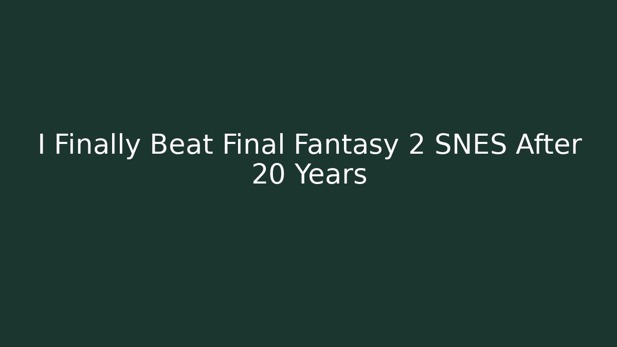 I Finally Beat Final Fantasy 2 SNES After 20 Years
