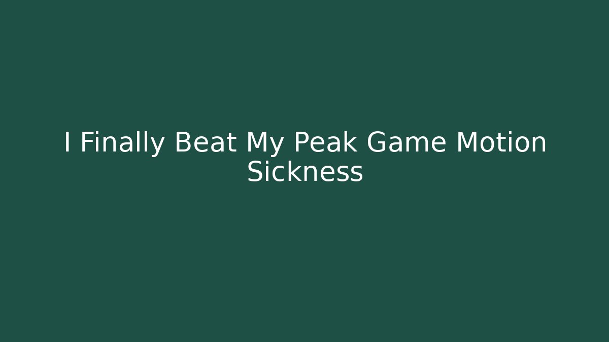 I Finally Beat My Peak Game Motion Sickness