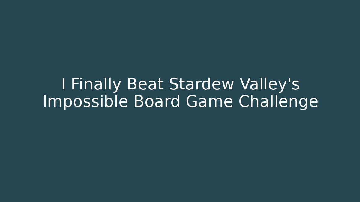 I Finally Beat Stardew Valley's Impossible Board Game Challenge