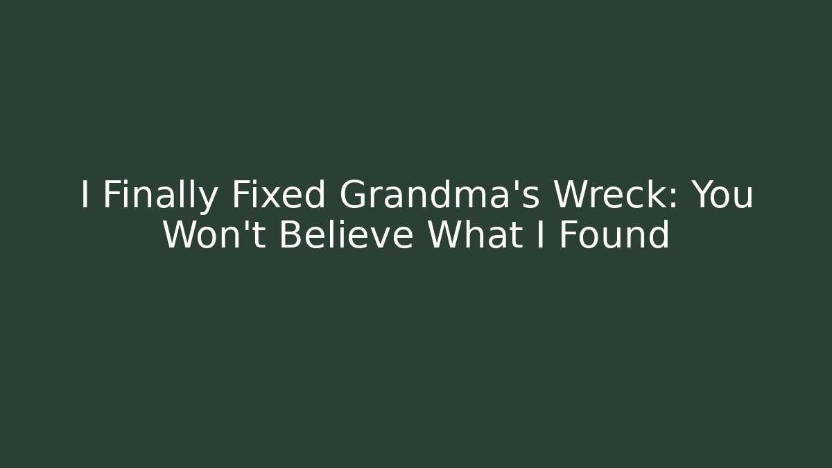 I Finally Fixed Grandma's Wreck: You Won't Believe What I Found