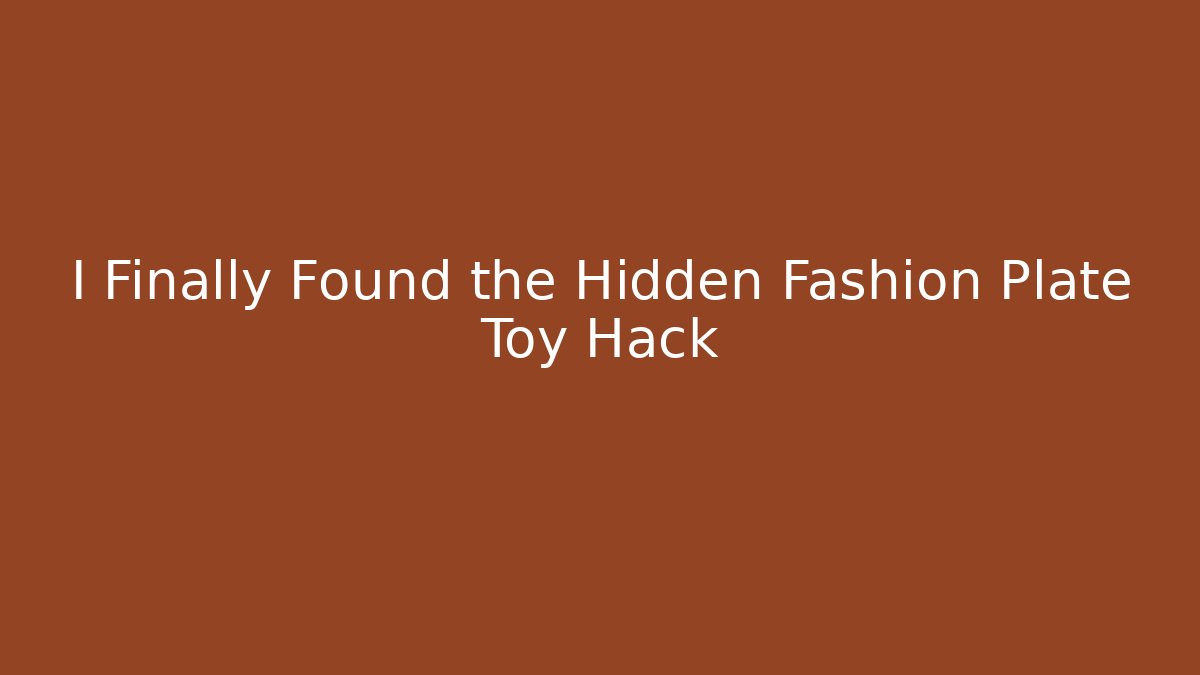 I Finally Found the Hidden Fashion Plate Toy Hack