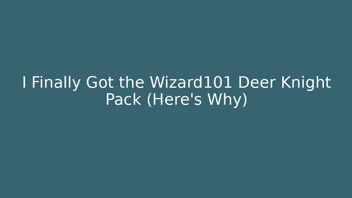 I Finally Got the Wizard101 Deer Knight Pack (Here's Why)
