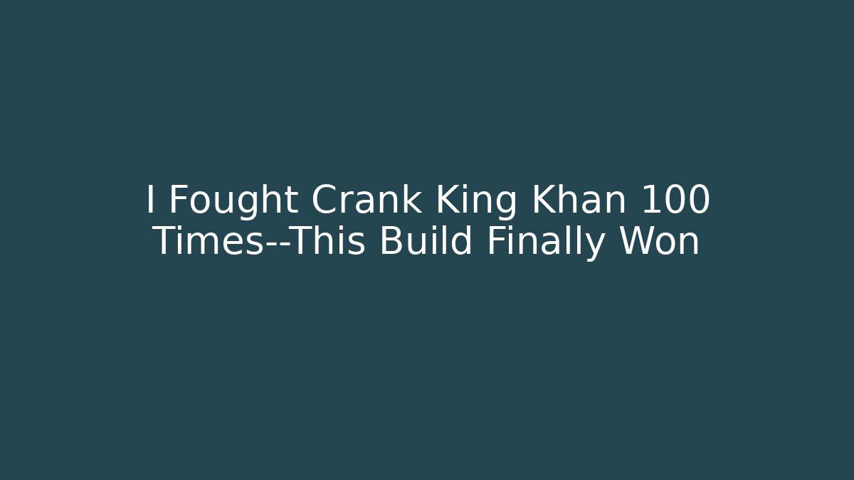 I Fought Crank King Khan 100 Times—This Build Finally Won - Boomer Naturals