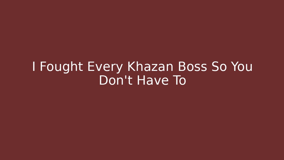 I Fought Every Khazan Boss So You Don't Have To