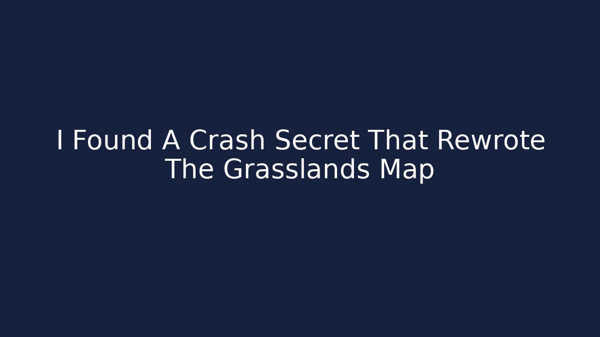 I Found A Crash Secret That Rewrote The Grasslands Map