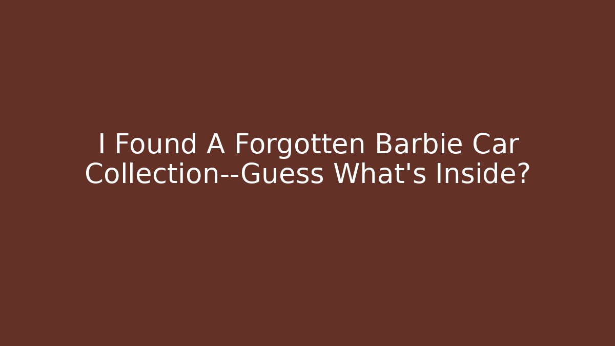 I Found A Forgotten Barbie Car Collection—Guess What's Inside?