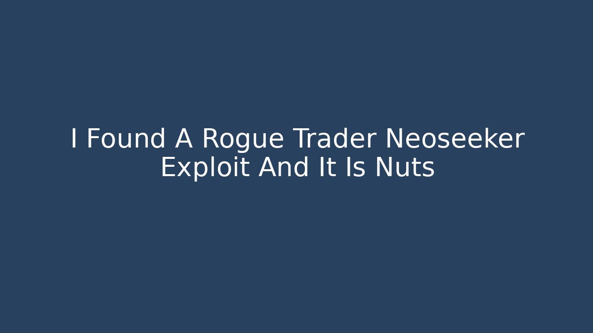 I Found A Rogue Trader Neoseeker Exploit And It Is Nuts - Boomer Naturals
