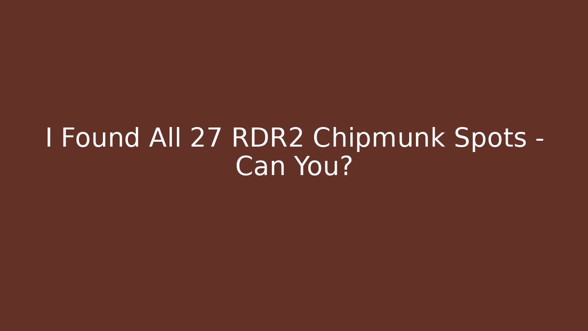 I Found All 27 RDR2 Chipmunk Spots – Can You? - Boomer Naturals