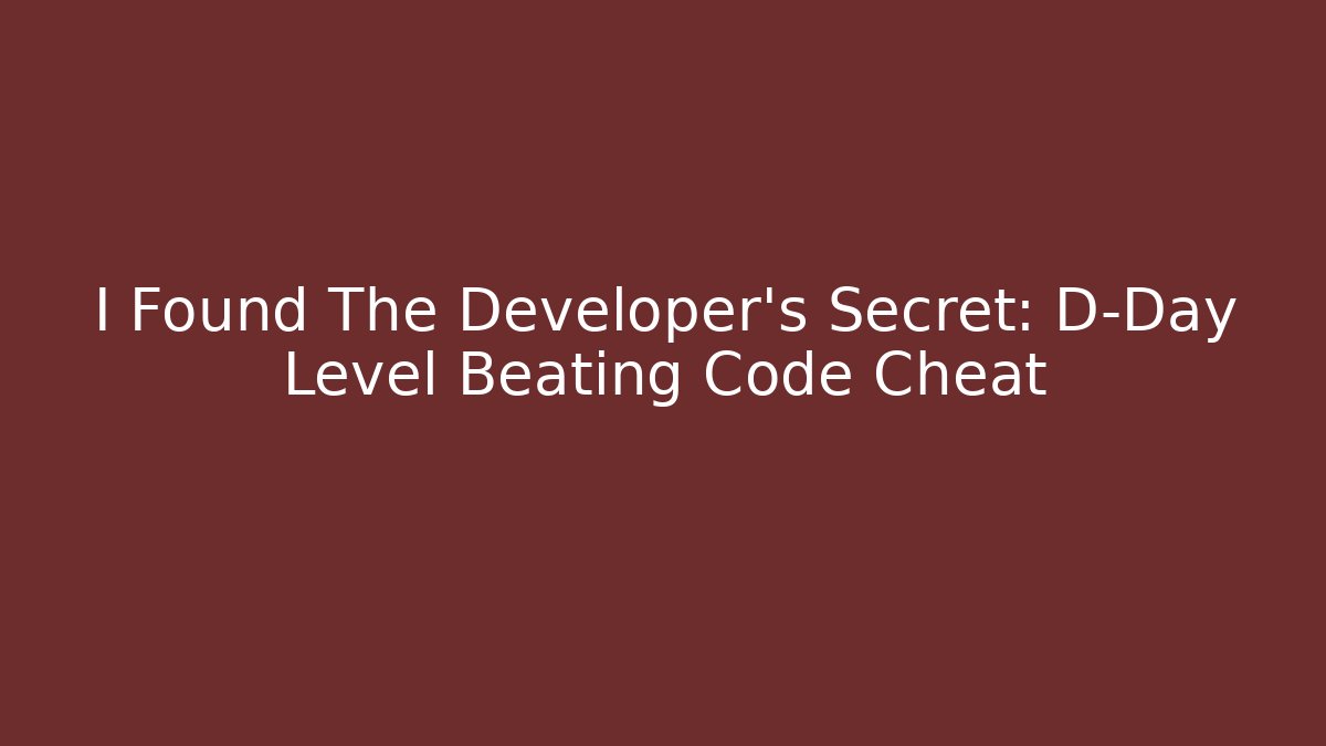 I Found The Developer's Secret: D-Day Level Beating Code Cheat