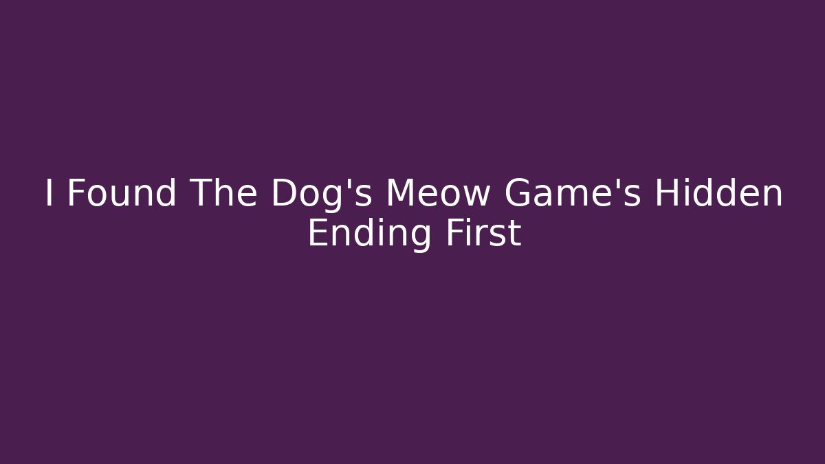I Found The Dog's Meow Game's Hidden Ending First
