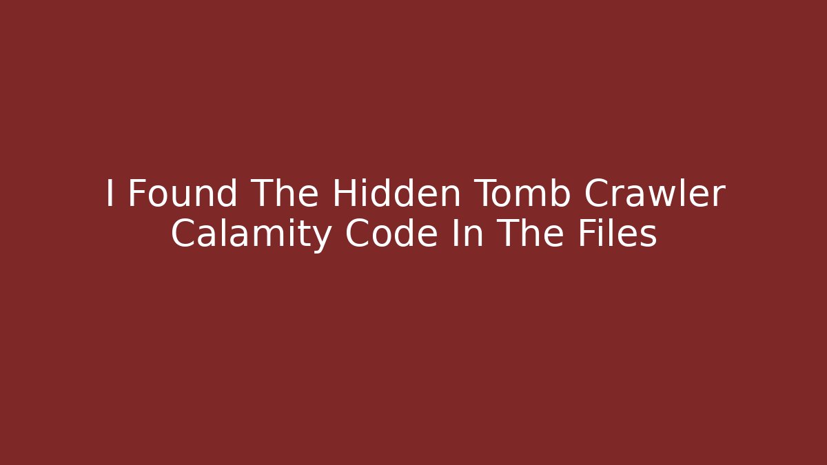 I Found The Hidden Tomb Crawler Calamity Code In The Files