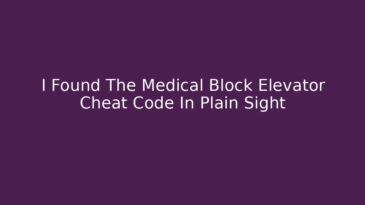 I Found The Medical Block Elevator Cheat Code In Plain Sight - Boomer Naturals