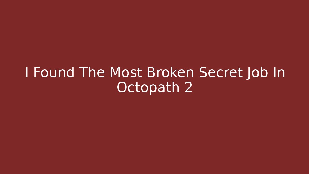 I Found The Most Broken Secret Job In Octopath 2