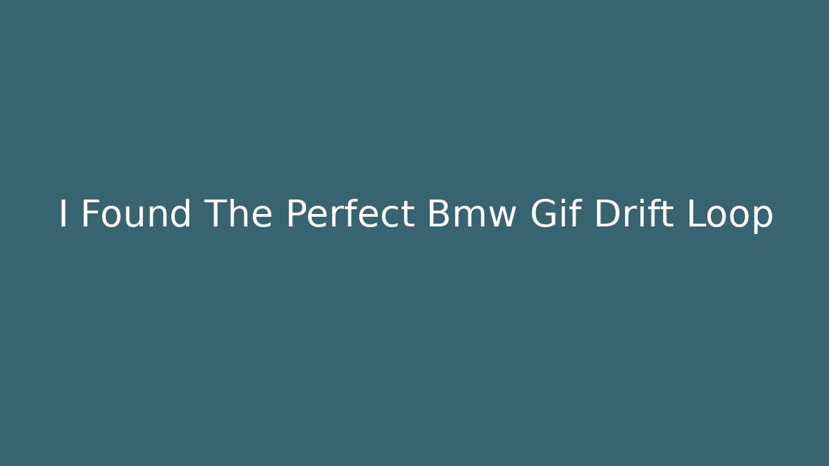 I Found The Perfect Bmw Gif Drift Loop