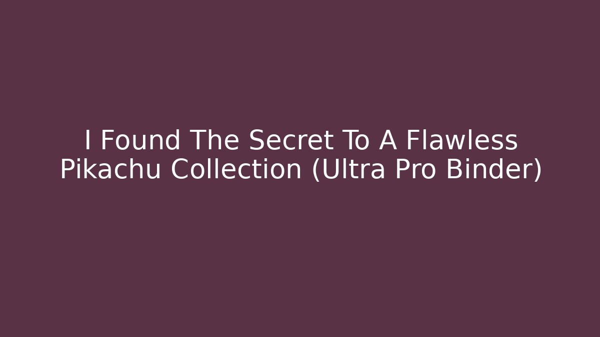 I Found The Secret To A Flawless Pikachu Collection (Ultra Pro Binder)