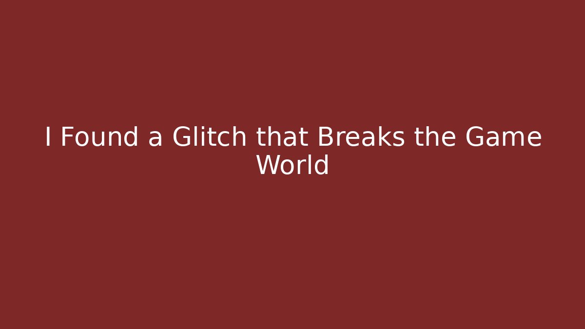 I Found a Glitch that Breaks the Game World