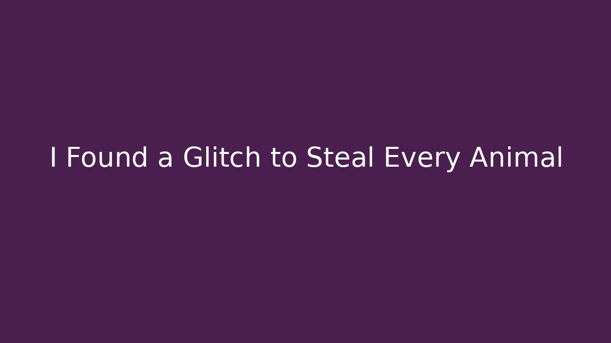 I Found a Glitch to Steal Every Animal