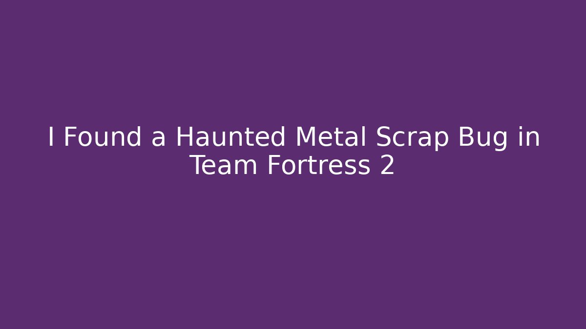 I Found a Haunted Metal Scrap Bug in Team Fortress 2 - Boomer Naturals