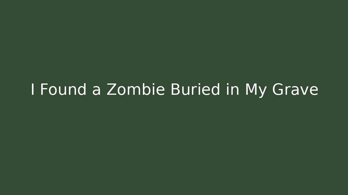 I Found a Zombie Buried in My Grave