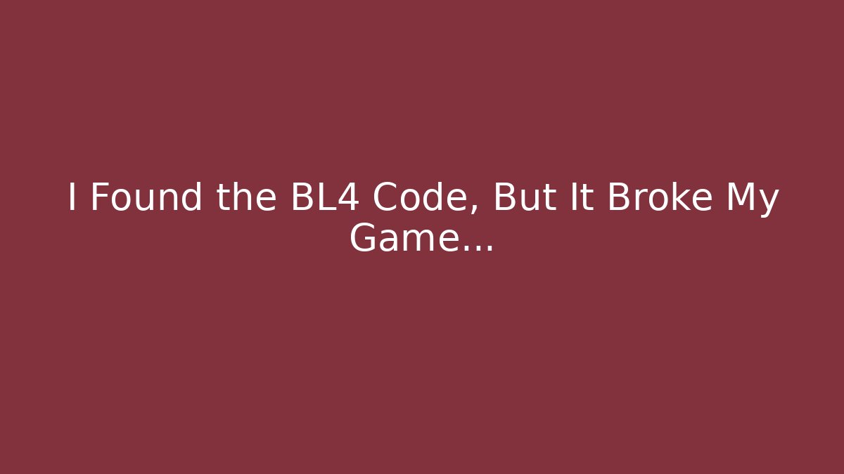 I Found the BL4 Code, But It Broke My Game...
