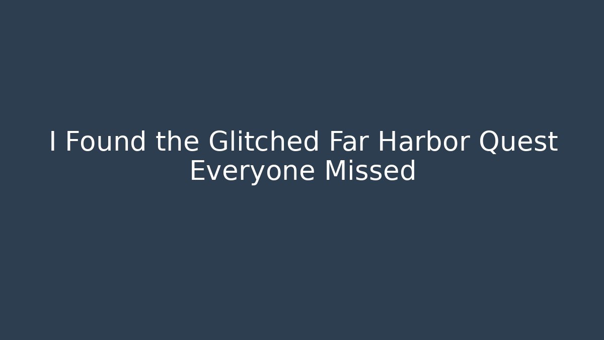 I Found the Glitched Far Harbor Quest Everyone Missed