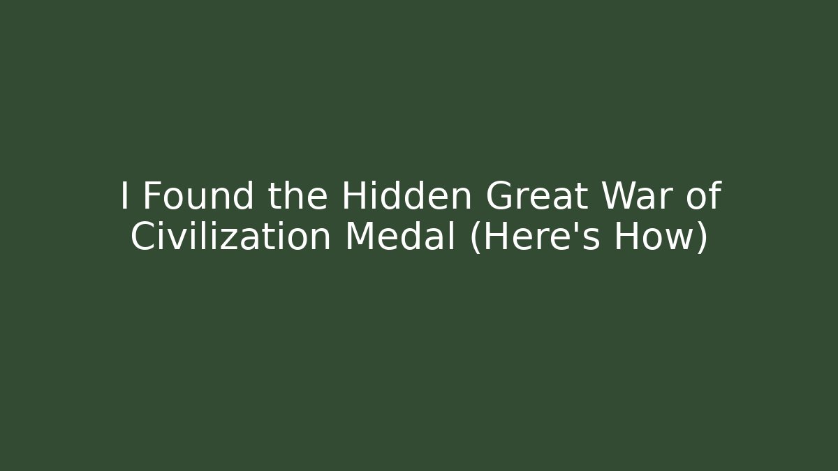 I Found the Hidden Great War of Civilization Medal (Here's How)
