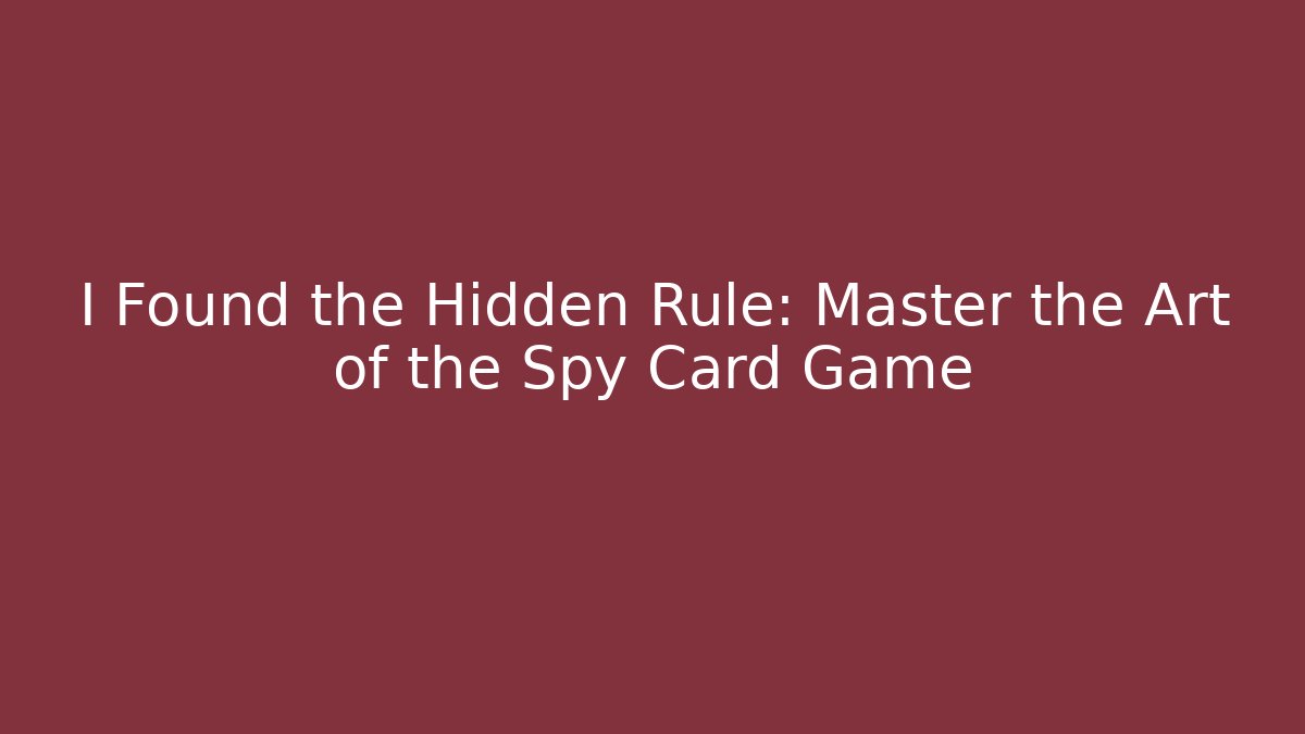I Found the Hidden Rule: Master the Art of the Spy Card Game