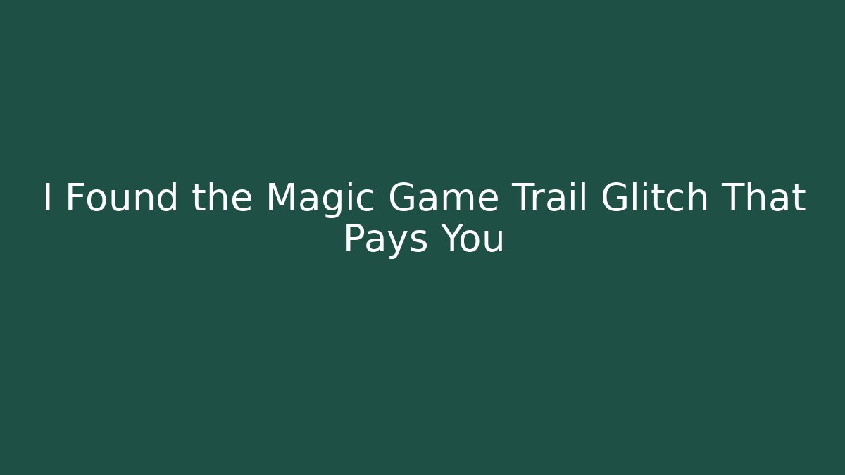 I Found the Magic Game Trail Glitch That Pays You