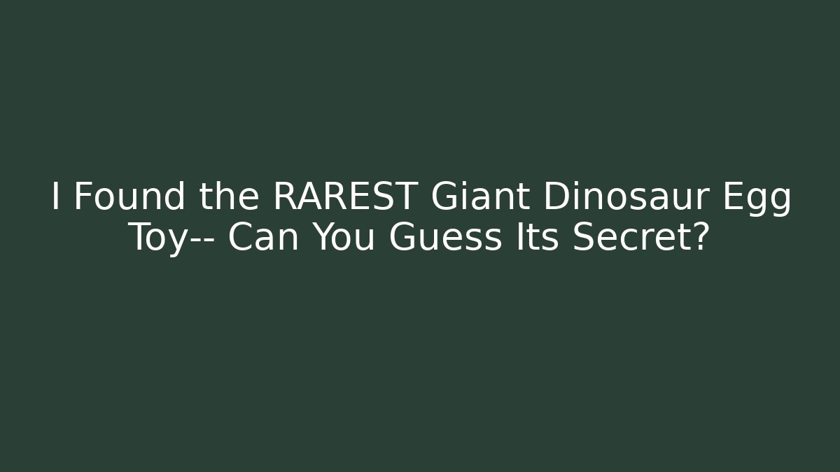 I Found the RAREST Giant Dinosaur Egg Toy— Can You Guess Its Secret?