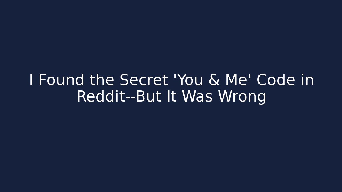 I Found the Secret 'You & Me' Code in Reddit—But It Was Wrong