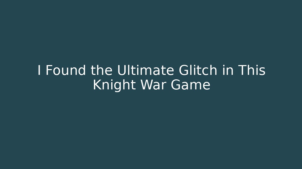 I Found the Ultimate Glitch in This Knight War Game