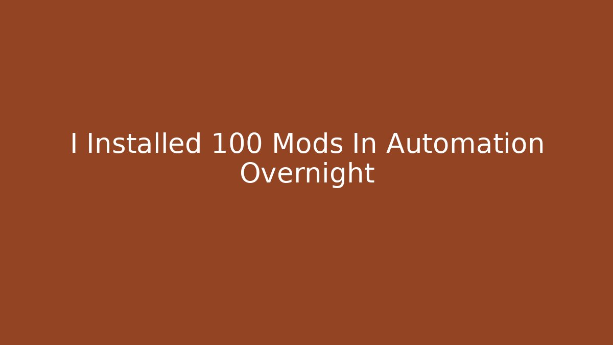 I Installed 100 Mods In Automation Overnight