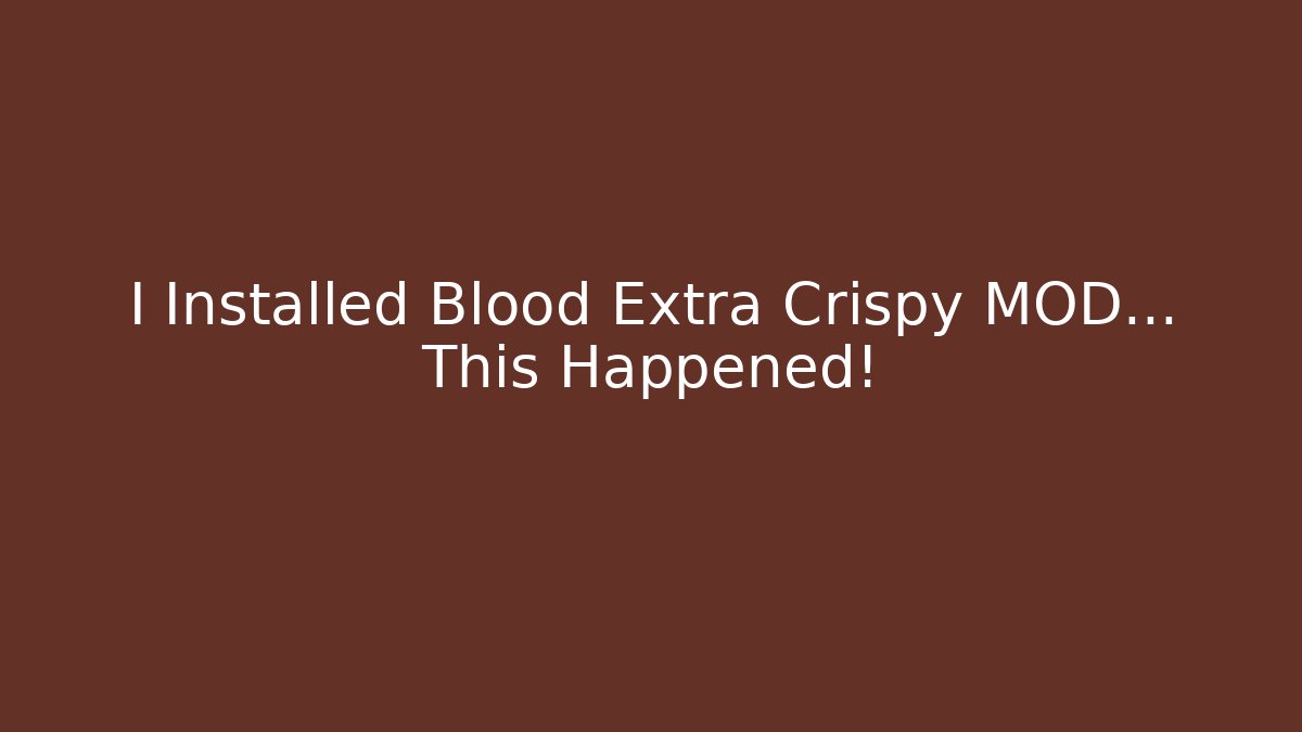 I Installed Blood Extra Crispy MOD… This Happened!