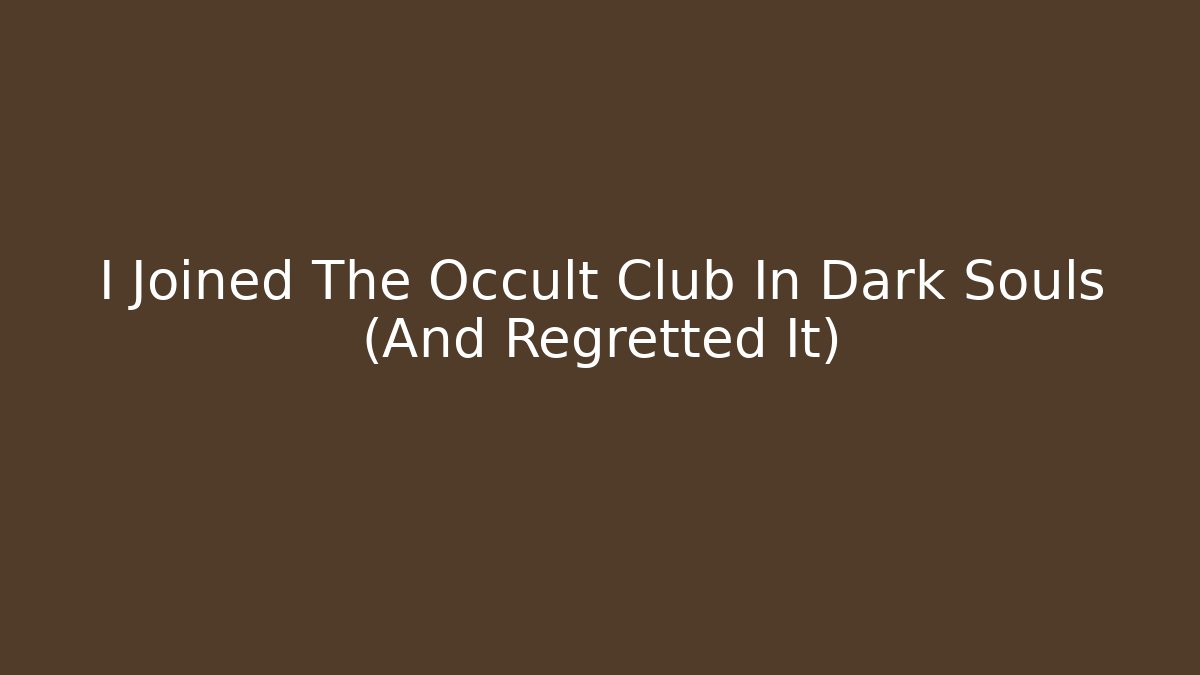 I Joined The Occult Club In Dark Souls (And Regretted It)