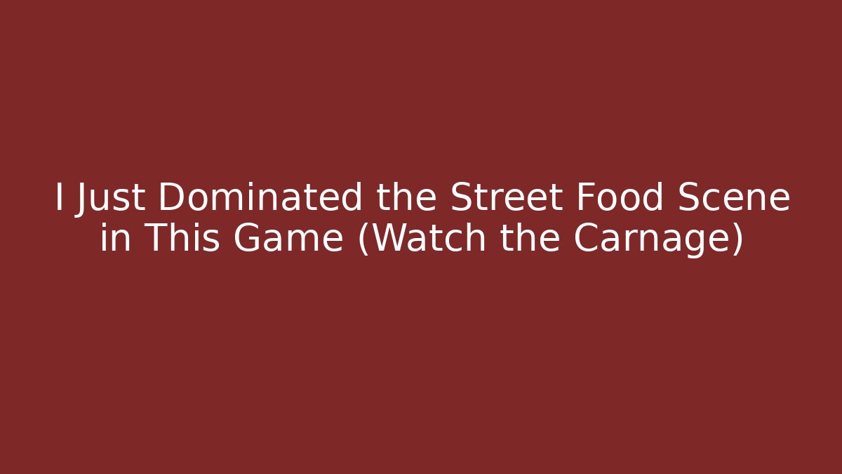 I Just Dominated the Street Food Scene in This Game (Watch the Carnage) - Boomer Naturals