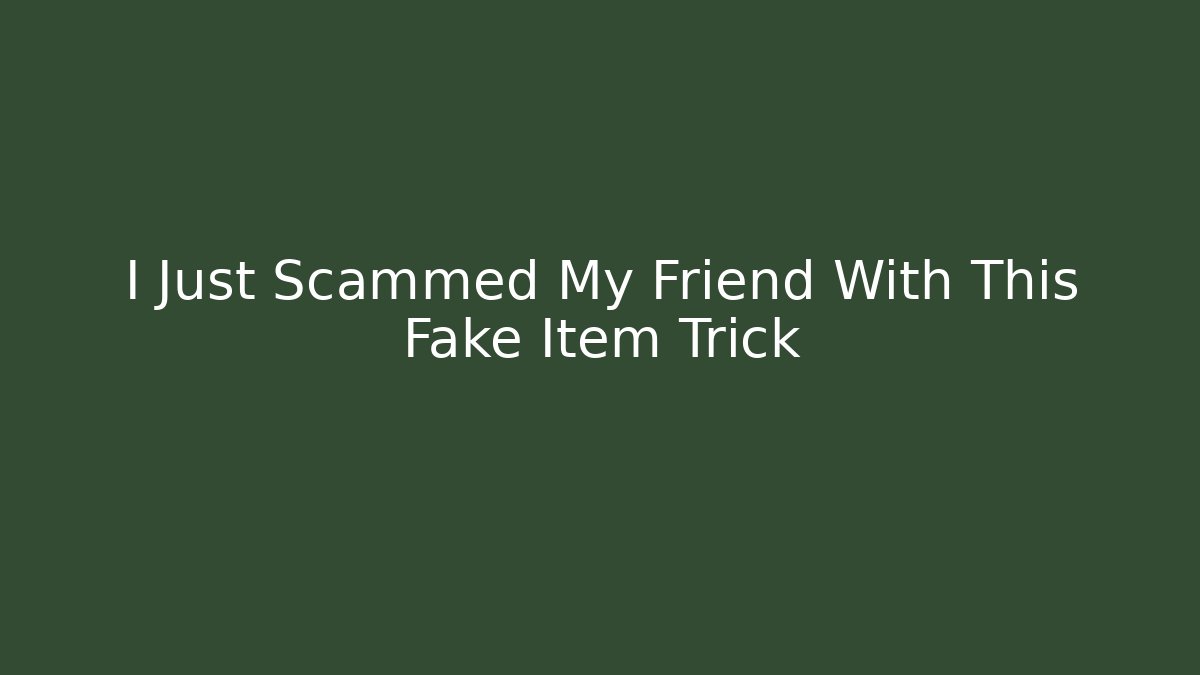 I Just Scammed My Friend With This Fake Item Trick