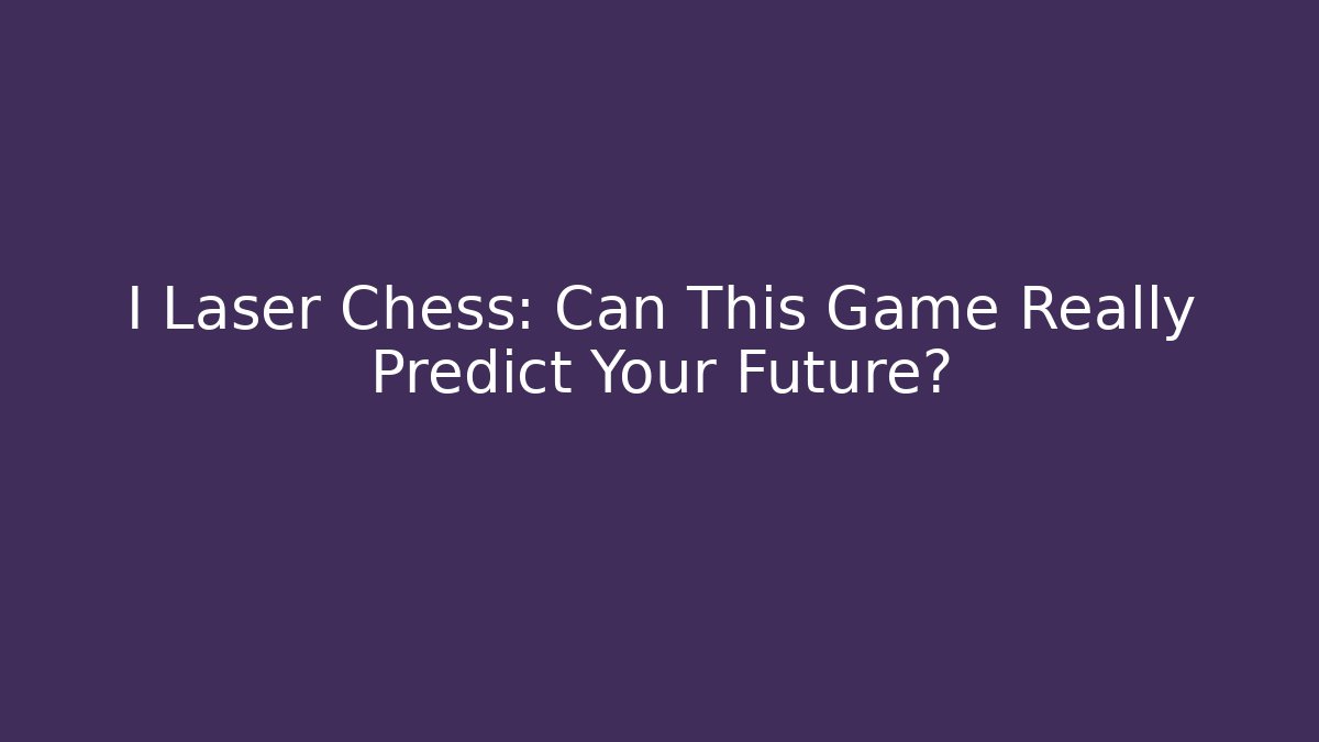 I Laser Chess: Can This Game Really Predict Your Future?