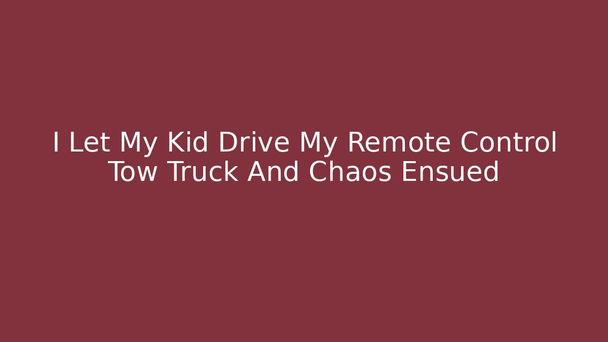 I Let My Kid Drive My Remote Control Tow Truck And Chaos Ensued