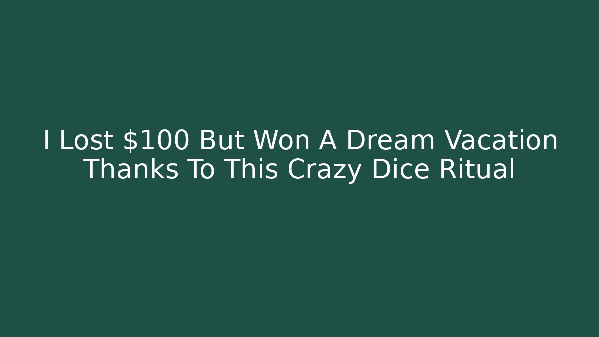 I Lost $100 But Won A Dream Vacation Thanks To This Crazy Dice Ritual