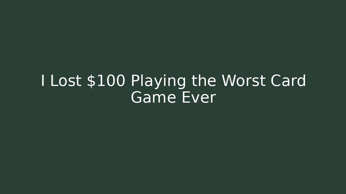 I Lost $100 Playing the Worst Card Game Ever