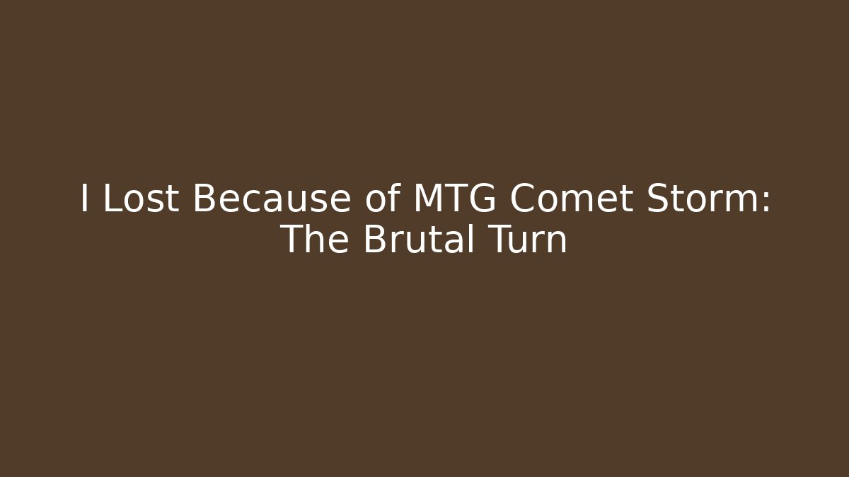 I Lost Because of MTG Comet Storm: The Brutal Turn